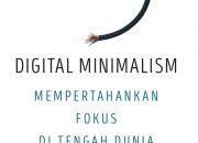 Sinopsis dan Review Buku Digital Minimalism: Mempertahankan Fokus Di Tengah Dunia Yang Gaduh oleh Cal Newport